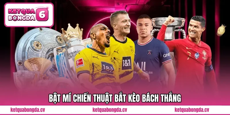 Bật mí chiến thuật bắt kèo bách thắng