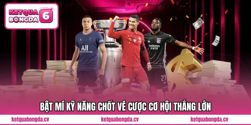 Bật mí kỹ năng chốt vé cược cơ hội thắng lớn
