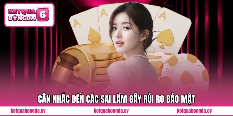 Cân nhắc đến các sai lầm gây rủi ro bảo mật