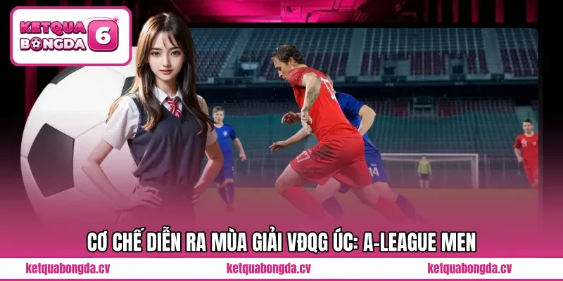 Cơ chế diễn ra mùa giải VĐQG Úc: A-League Men