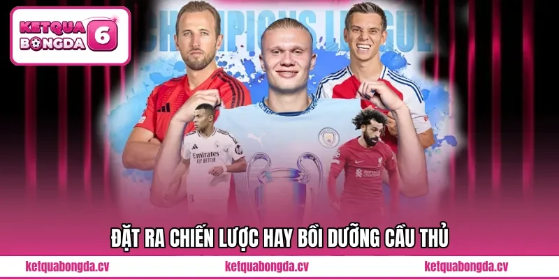 Đặt ra chiến lược hay bồi dưỡng cầu thủ 