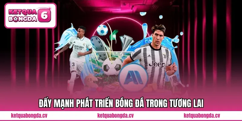 Đẩy mạnh phát triển bóng đá trong tương lai