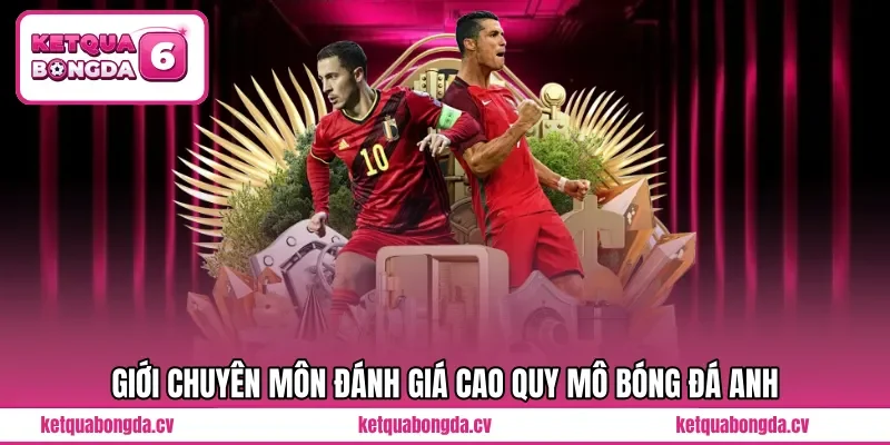 Giới chuyên môn đánh giá cao quy mô bóng đá Anh