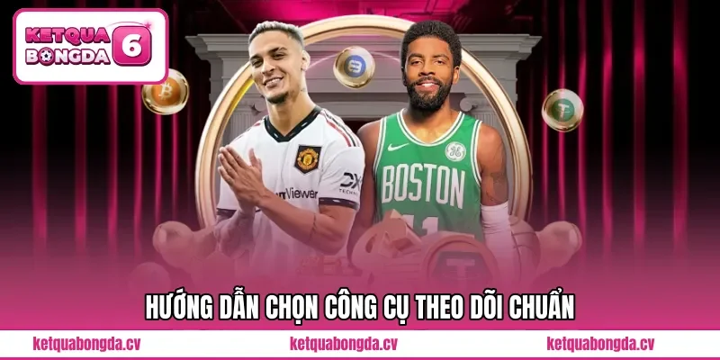 Hướng dẫn chọn công cụ theo dõi chuẩn 