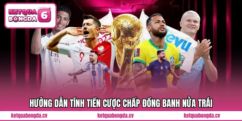 Hướng dẫn tính tiền cược chấp đồng banh nửa trái