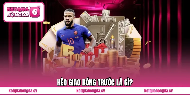 Kèo giao bóng trước là gì?