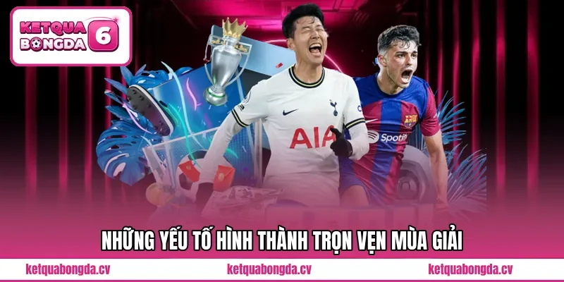 Những yếu tố hình thành trọn vẹn mùa giải