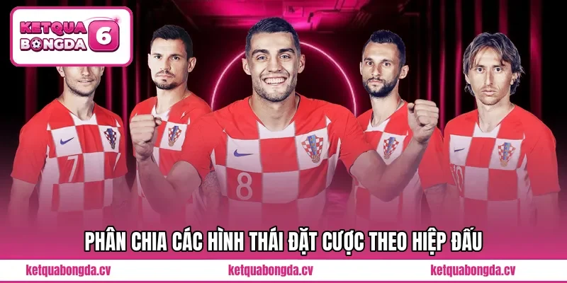 Phân chia các hình thái đặt cược theo hiệp đấu