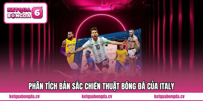Phân tích bản sắc chiến thuật bóng đá của Italy