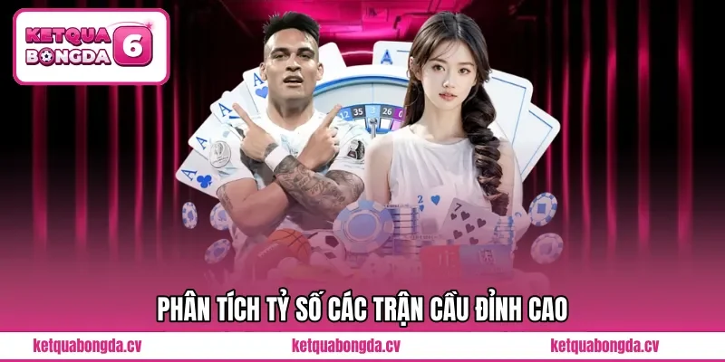 Phân tích tỷ số các trận cầu đỉnh cao