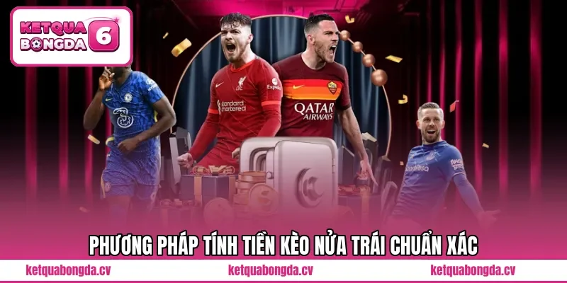 Phương pháp tính tiền kèo nửa trái chuẩn xác