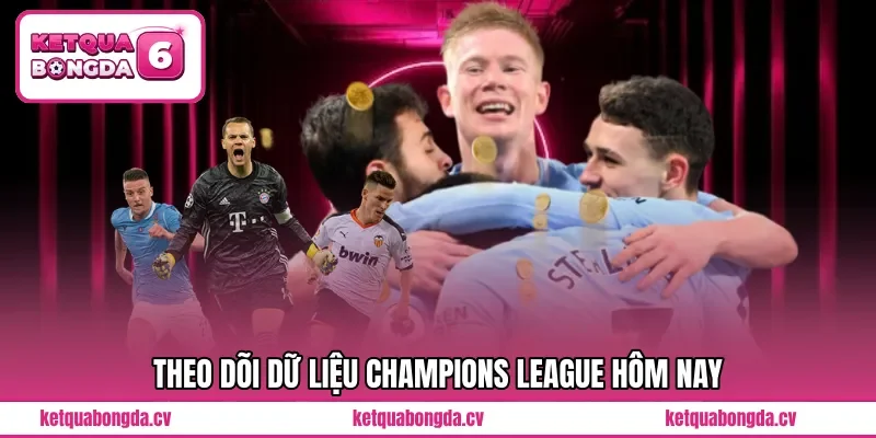 Theo dõi dữ liệu Champions League hôm nay