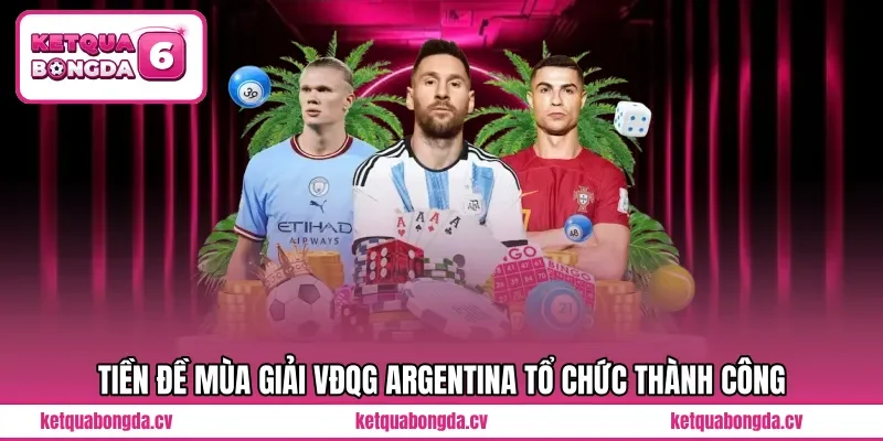 Tiền đề mùa giải VĐQG Argentina tổ chức thành công 