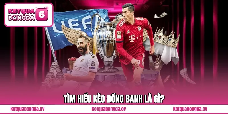 Tìm hiểu kèo đồng banh là gì?