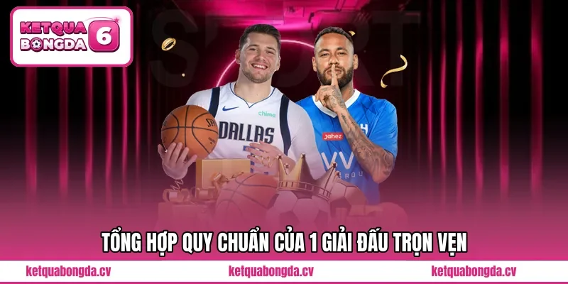 Tổng hợp quy chuẩn của 1 giải đấu trọn vẹn 