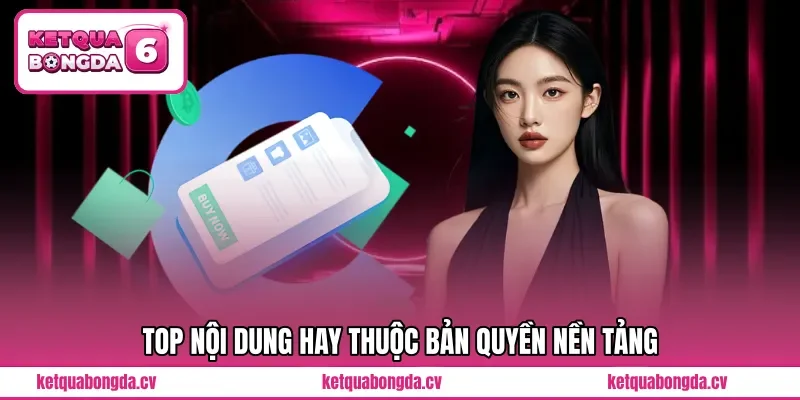 TOP nội dung hay thuộc bản quyền nền tảng 