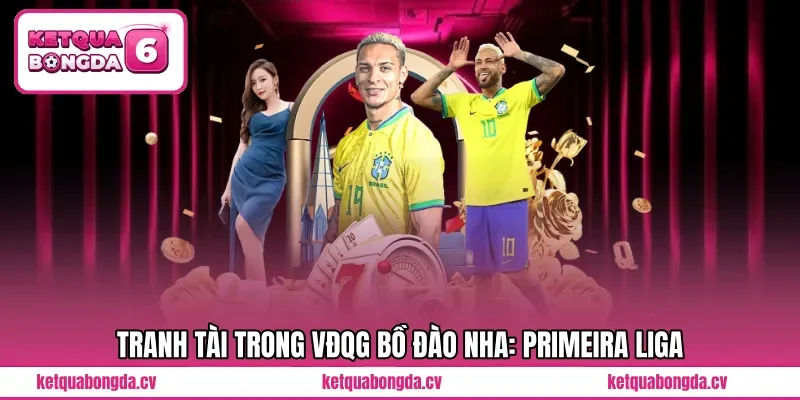Tranh tài trong VĐQG Bồ Đào Nha: Primeira Liga