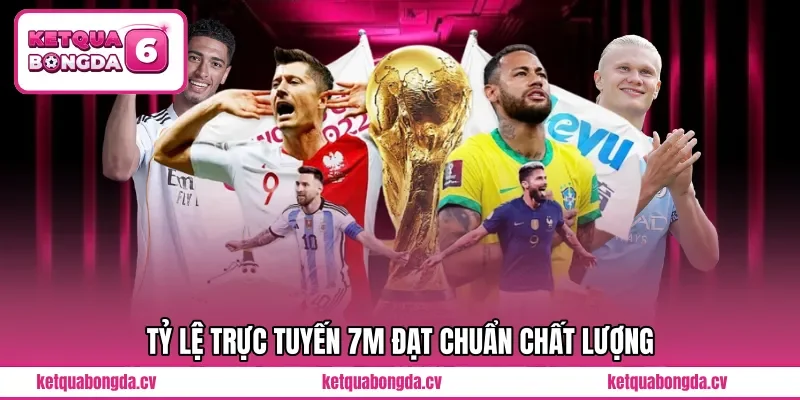 Tỷ lệ trực tuyến 7m đạt chuẩn chất lượng 